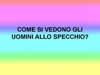 COME SI VEDONO GLI UOMINI ALLO SPECCHIO.jpg (1212 byte)